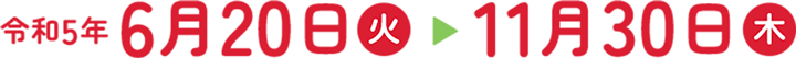 令和5年 6月20日火 令和5年11月30日木